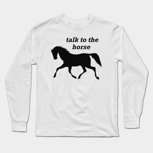 Horse - Talk to the horse Long Sleeve T-Shirt